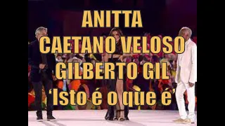 ANITTA CAETANO VELOSO E GILBERTO GIL - MÚSICA "ISTO É O QUE É".