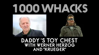 1000 WHACKS:  Daddy's Toy Chest with Werner Herzog & "Kreuger"