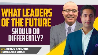 Jeremy Scrivens and Simerjeet Singh on What Leaders of the Future should do Differently?