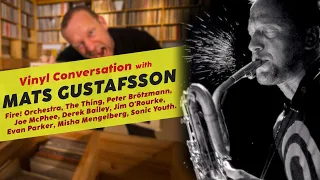 A Vinyl Conversation || Mats Gustafsson || Fire! Orchestra, The Thing, Peter Brötzmann, Sonic Youth