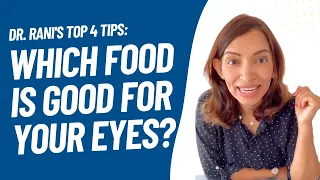 Dr. Rani's Top 4 Tips: Which Foods Are Best For Your Eyes?