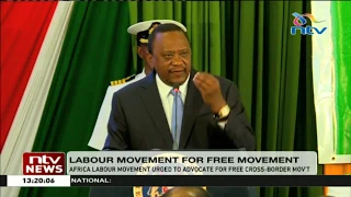 President Uhuru challenges labour organisations to advocate for free movement