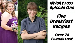 Weight Loss Episode One - Five Breakfast Recipes