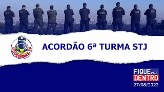 Acordão 6ª Turma STJ - Fique por Dentro 27/08/2022 - SindGuardas-SP