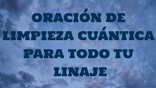 PODEROSA ORACIÓN DE LIMPIEZA CUÁNTICA PARA TODO TU LINAJE