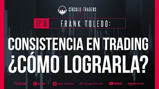 PODCAST EP 18 | Consistencia en el Trading ¿Cómo lograrla? - Frank Toledo
