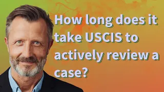 How long does it take USCIS to actively review a case?