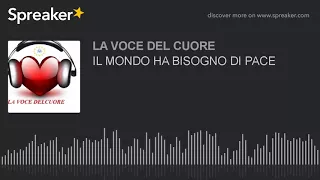 IL MONDO HA BISOGNO DI PACE (creato con Spreaker)