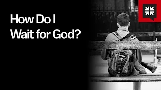 How Do I Wait for God?