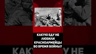 Какую еду не любили красноармейцы во время войны?