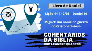 Quinta 12/3 - Miguel: um nome de guerra do Cristo vitorioso - Daniel 10 - Lição 11 - Leandro Quadros