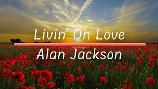 Livin' On Love | Alan Jackson (Lyrics)