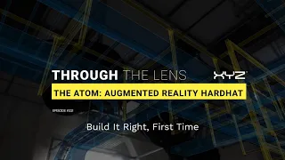 Through The Lens: Episode 2: The Atom, Augmented Reality Hardhat