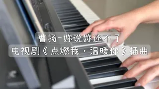 Piano Cover曹杨(Cao Yang)-妳说妳还不了(You Say You Can't)｜《点燃我，温暖你》插曲 Drama "Lighter & Princess" OST