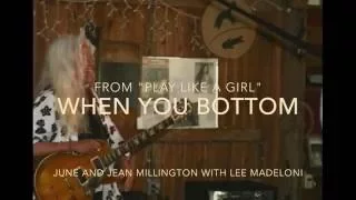 "When You Bottom" ~ June and Jean Millington with Lee Madeloni