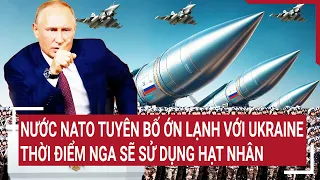 Điểm nóng thế giới 21/5:  Nước NATO tuyên bố ớn lạnh với Ukraine; Nga tính tới phương án hạt nhân