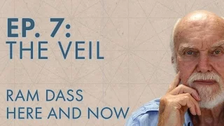 Ram Dass Here and Now – Episode 7 – The Veil