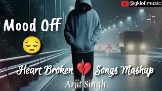 Arjit Singh Sad Songs | Heart Broken 💔 Songs Mashup| Hindi Sad 😢 Songs Mashup | Breakup Songs