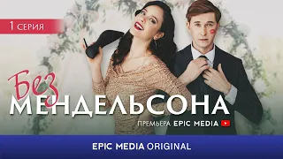 БЕЗ МЕНДЕЛЬСОНА - Серия 1 / Мелодрама / Смотрите на EPIC+