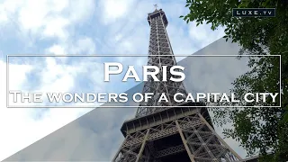 Paris - The wonders of a capital city - LUXE.TV