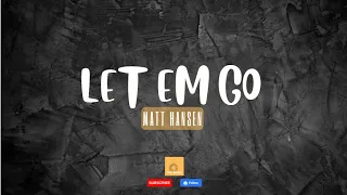 LET EM GO (Lyrics) - Matt Hansen | Let Them Go