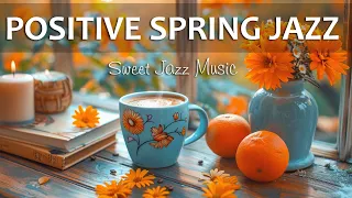 Positive Jazz ☕ Sweet Relaxing Jazz Instrumental Music & Smooth Spring Bossa Nova for Work and Study