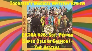Toddster's Magical Mystery EXTRA Review #6: Sgt Pepper Super Deluxe Edition - The Beatles