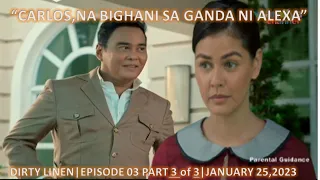 "CARLOS,NA BIGHANI SA GANDA NI ALEXA"|DIRTY LINEN|EPISODE 03 PART 3 of 3|JANUARY 25,2023