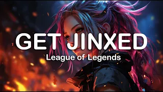 League of Legends - Get Jinxed | LYRICS