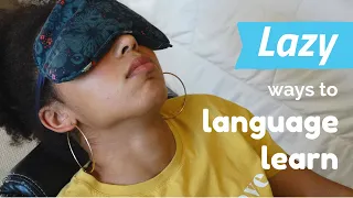 4 Lazy Ways to Learn A Language