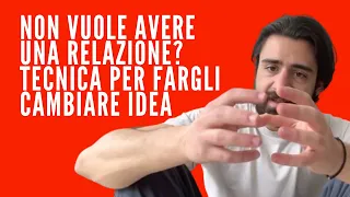 Non vuole avere una relazione? TECNICA PER FARGLI CAMBIARE IDEA