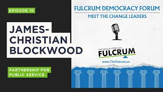 The Fulcrum Democracy Forum with James-Christian Blockwood of Partnership for Public Service