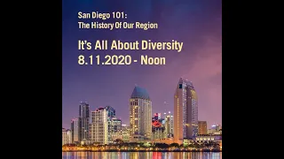 San Diego 101:  The History Of Our Region -- It's All About Diversity 8.11.20