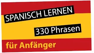 Spanisch lernen für Anfänger | 330 spanische Wörter und Phrasen | Deutsch-Spanisch Vokabeln A1