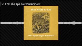 S1 E20: The Ape Canyon Incident | 20 | That Would Be Rad