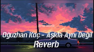 Oğuzhan Koç - Aşkla Aynı Değil - Reverb(Yankılı) Tiktok İnstagram Versiyonu