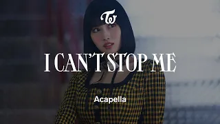 TWICE 「I CAN'T STOP ME」 Acapella