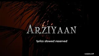Arziyaan - || lyrics × slowed × reserved ||