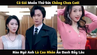 Full - Cô Gái Muốn Thử Sức Chồng Chưa Cưới Nào Ngờ Anh Là Cao Nhân Ẩn Danh Bấy Lâu | Review Phim