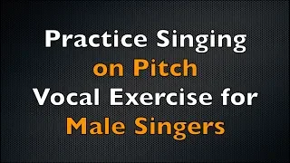 Vocal Exercise to Practice  Singing on Pitch, Male Singers