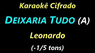 DEIXARIA TUDO (A) Leonardo (-1/5 tons) **Karaokê Cifrado**