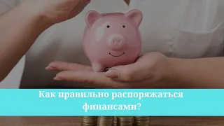 Как правильно распоряжаться финансами?