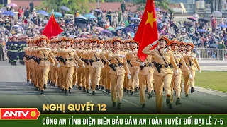 Công an tỉnh Điện Biên căng mình bảo đảm an toàn tuyệt đối đại lễ 7-5 | Nghị quyết 12 | ANTV