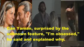 Can Yaman, surprised by the unknown feature, "I'm obsessed," he said and explained why.| erkenci kus