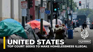 Homeless in the US: Supreme Court seeks to make homelessness illegal