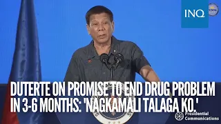 Duterte on promise to end drug problem in 3-6 months: 'Nagkamali talaga ko.'