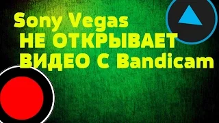 Sony Vegas не открывает видео с Bandicam (Решение)Sony Vegas does not open video Bandicam