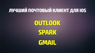 Лучший почтовый клиент для iOS. Outlook, Spark, Gmail