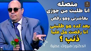 متصلة : انا طلبت من جوزى يعاشرنى وهو رفض بعد كده هو طلبنى انا رفضت هل عليا ذنب؟ | الدكتور مبروك عطية