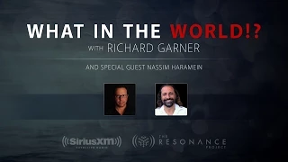 Nassim Haramein: What in the World with Richard Garner and Special Guest Nassim Haramein